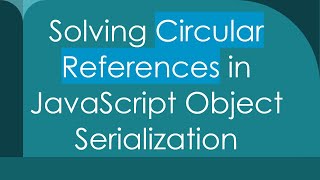 Solving Circular References in JavaScript Object Serialization [upl. by Teria]