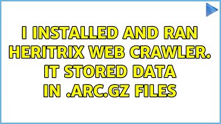 I installed and ran Heritrix Web Crawler It stored data in arcgz files [upl. by Garfinkel985]