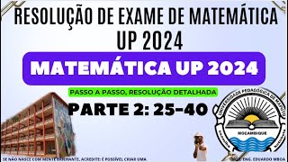 RESOLUÇÃO DE EXAME DE MATEMÁTICA UP 2024 PARTE 2 2540 [upl. by Gerfen]