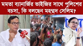 Md Selim মমতা ব্যানার্জির ভাইজির সাথে পুলিশের বচসাকি বলছেন মহম্মদ সেলিম [upl. by Andromache]