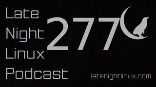 Late Night Linux – Episode 277 [upl. by Nivri]