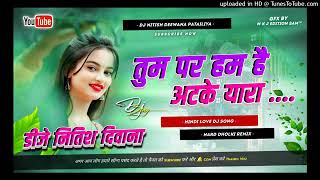 Tum Par Hum Hai Atke Yaara  Hindi Love Dj Song Hard Bass Jhan jhan Dholki Remix  Dj Nitish Deewana [upl. by Ghassan]