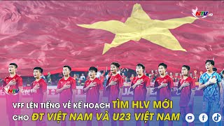 VFF lên tiếng về kế hoạch tìm HLV mới cho ĐT Việt Nam và U23 Việt Nam [upl. by Suirauqed429]