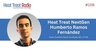 Heat Treat Radio 108 Heat Treat NextGen Humberto Ramos Fernández [upl. by Valente]