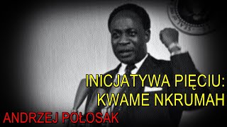 Inicjatywa pięciu Kwame Nkrumah  Andrzej Połosak [upl. by Crosse]