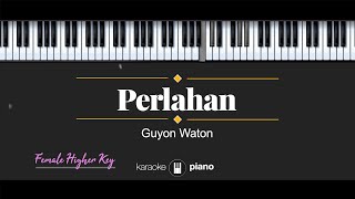 Perlahan  Guyon Waton KARAOKE PIANO  FEMALE HIGHER KEY [upl. by Jezrdna]