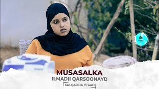 MUSASALKA ILMADII QARSOONAYD � XALQADDA 13 AAD [upl. by Eoj680]