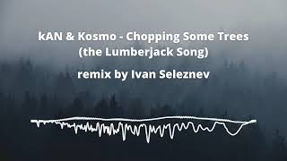 kAN amp Kosmo  Chopping Some Trees the Lumberjack Song remix [upl. by Fredia]