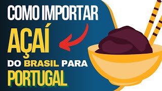 Documentos necessários e impostos para importar Açaí do Brasil para Portugal [upl. by Jandel163]