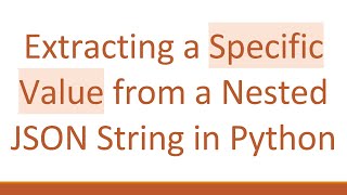 Extracting a Specific Value from a Nested JSON String in Python [upl. by Greenes]