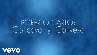 Roberto Carlos  Cóncavo y Convexo O Côncavo e o Convexo Lyric Video [upl. by Assina]