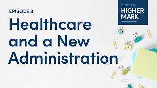 Hitting a Higher Mark Podcast  Healthcare amp A New Administration [upl. by Lida]