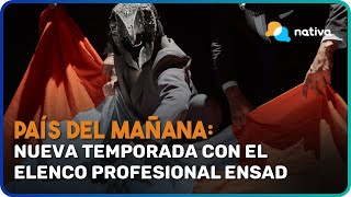 🎭 País del mañana nueva temporada de creación colectiva con el elenco profesional Ensad [upl. by Negaem]