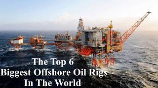 The Top 6 biggest offshore Oil Rigs In The world [upl. by Snilloc]