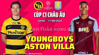 NHẬN ĐỊNH YOUNG BOYS VS ASTON VILLA  CHỦ NHÀ KHÓ ĐỐI PHÓ 23H45 1709 CÚP C1 CHÂU ÂU [upl. by Renee]