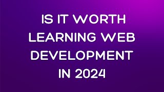 Is It Worth Learning Web Development I 2024 [upl. by Phoebe]