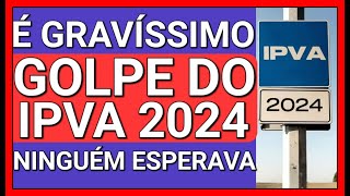 SURPRESA DESAGRADÁVEL ATENÇÃO GOLPE DO IPVA 2024 CONFIRMADO [upl. by Eliason]