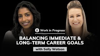 Sally Watson Balancing Immediate and Longterm Career Goals  Work in Progress 60 [upl. by Kath14]