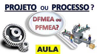 Projeto ou Processo  DFMEA ou PFMEA Entenda a diferença [upl. by Idham]