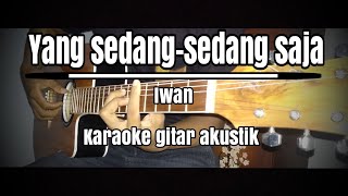 Yang sedang sedang saja  Iwan  karaoke gitar akustik [upl. by Rogozen]