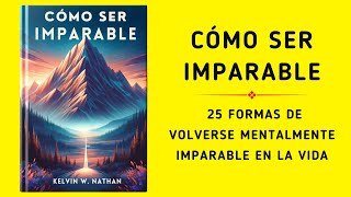 Imparable 25 Formas De Volverse Mentalmente Imparable En La Vida Audiolibro [upl. by Neddy147]