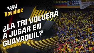 ¿LA TRI VOLVERÁ A JUGAR EN GUAYAQUIL  LaPepaHavoline [upl. by Adlar]