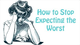 Catastrophizing and How to Stop Expecting the Worst Depression and Anxiety Skill 7 [upl. by Eyanaj]