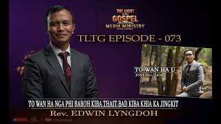 TLTG Episode 073 Rev Edwin Lyngdoh  quotTo wan ha nga phi kiba thait bad kiba khia ka Jingkitquot [upl. by Leverick]