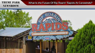 What Is the Future Of Rip Roarin Rapids At Carowinds [upl. by Pfosi782]