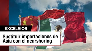 Nearshoring México busca sustituir importaciones de Asia bajo nueva administración [upl. by Claudio]