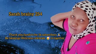 Sarah brainy 254 is live thank you familys for 5k subscribers welcome to connect each others [upl. by Denice]