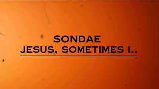 Sondae  Jesus sometimes i ft Moflo Lyrics [upl. by Bish]