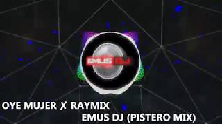 OYE MUJER ✘ RAYMIX ✘ EMUS DJ PISTERO MIX [upl. by Flossi]