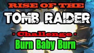 Rise Of The Tomb Raider  Burn Baby Burn Challenge  Walkthrough [upl. by Noryt]