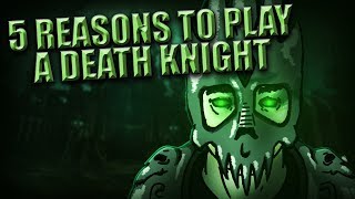 5 Reasons to Play a Death Knight in World of Warcraft [upl. by Enyawad]