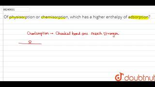 Of physisorption or chemisorption which has a higher enthalpy of adsorption [upl. by Rozanna985]