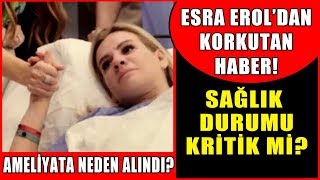 Esra Eroldan Korkutan Haber Durumu Kritik Mi Neden Ameliyat Oldu [upl. by Ellehcyar]