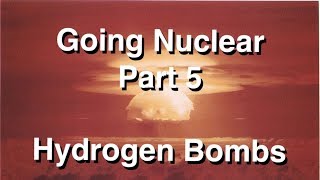 Going Nuclear  Nuclear Science  Part 5  Hydrogen Bombs [upl. by Malchy]