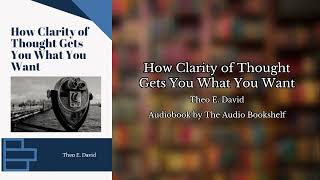 Free Audiobooks  How Clarity of Thought Gets You What You Want  Theo E David [upl. by Ecnahoy]