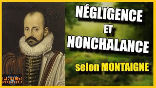 NÉGLIGENCE et NONCHALANCE selon Montaigne [upl. by Dione440]