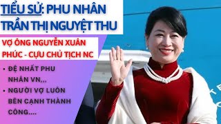 Tiểu Sử Bà TRẦN THỊ NGUYỆT THU vợ Cựu Chủ Tịch Nước Nguyễn Xuân Phúc  Tâm Phúc Tv [upl. by Gnilhsa]