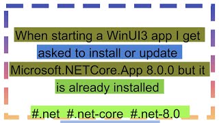 When starting a WinUI3 app I get asked to install or update MicrosoftNETCoreApp 800 but it is a [upl. by Nodnil403]