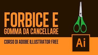 14 Come usare lo strumento GOMMA e FORBICI in Adobe Illustrator  Corso gratuito di Illustrator [upl. by Viguerie]