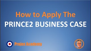 How to apply The PRINCE2 Business Case [upl. by Reger]