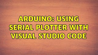 Arduino Using Serial Plotter with Visual Studio Code [upl. by Meir]