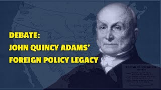 Debate John Quincy Adams Foreign Policy Legacy [upl. by Ahsertal200]