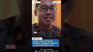 Sopir Taksi Ngaku Dimintai Uang Damai Rp2 Juta oleh Polisi Polda Metro Usai Ditonjok Kompol Bambang [upl. by Daniel776]