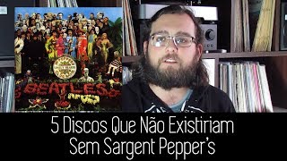 5 Discos Que Não Existiriam Sem Sargent Peppers [upl. by Otsedom]