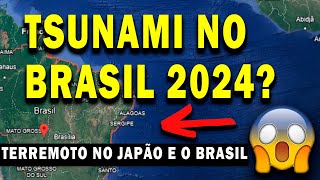 TERREMOTO NO JAPÃƒO E A POSSIBILIDADE DE UM TSUNAMI OCORRER NO BRASIL  TSUNAMI NO BRASIL 2024 [upl. by Ardnyk]