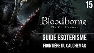 Bloodborne  Guide ésotérisme  Frontière du Cauchemar  15 [upl. by Ahc]